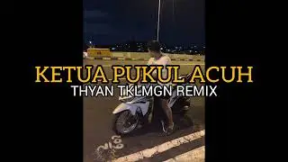 KETUA PUKUL ACUH-THYAN TKLMGN(REMIX)
