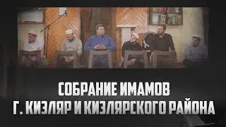 СОБРАНИЕ ИМАМОВ Г. КИЗЛЯР И КИЗЛЯРСКОГО РАЙОНА