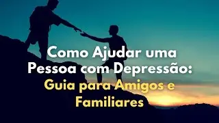 Como ajudar uma pessoa com depressão | Guia para amigos e familiares