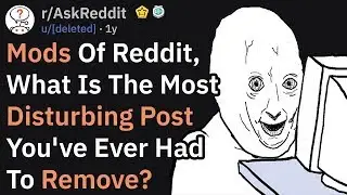 Mods Of Reddit, What's The Most Disturbing Post You've Removed? (AskReddit)