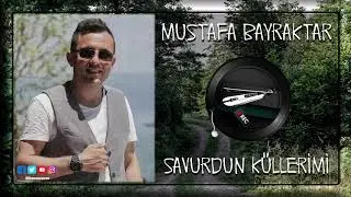 Mustafa Bayraktar - Savurdun Küllerimi ✔