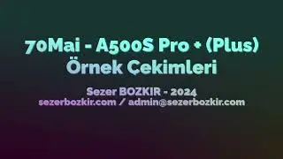70mai A500S Pro Plus Test Kayıtları ( Gündüz / Gece / Sabit / Hareketli)
