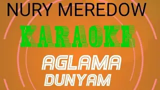 Nury Meredow Agalama dunyam aglama minus karaoke