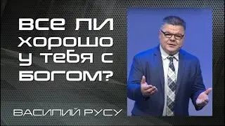 Все ли хорошо у тебя с Богом? | Василий Русу | Проповедь 12 сентября 2020 года