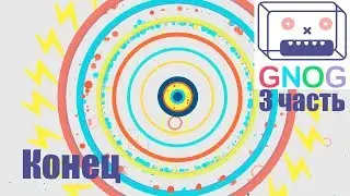 GNOG 3 часть: КОНЕЦ