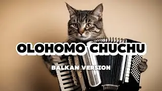 Olohomo Chuchu (Balkan version)