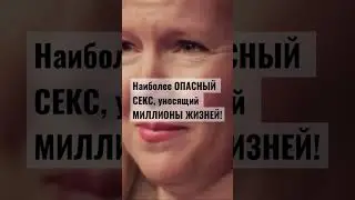 Наиболее ОПАСНЫЙ СЕКС, уносящий МИЛЛИОНЫ ЖИЗНЕЙ!