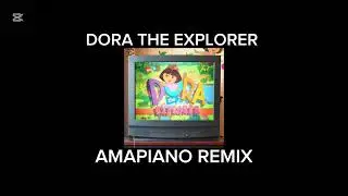 DORA THE EXPLORER (Bootleg Amapiano Remix)