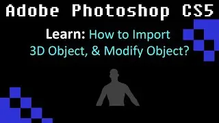 Photoshop: How to Import 3D Object, & Modify Object?