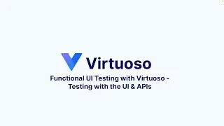Virtuoso Capabilities - Functional UI Testing With UI & API Integrations