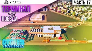 #17 Прохождение Cities: Skylines \\ Поезда и товарный терминал \\ без модов на PS5
