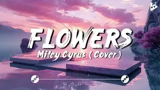 Flowers - Miley Cyrus [Lyrics]