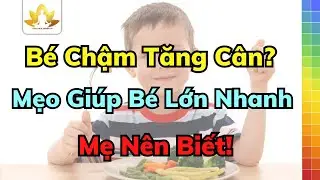 Bé Chậm Tăng Cân? Đừng Lo! Mẹo Giúp Bé Lớn Nhanh, Khỏe Mạnh | Mẹ Nên Biết!