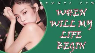 When Will My Life Begin - Jennie Kim(BLACKPINK) | Lyrics