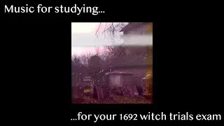 Music For Studying (for your 1692 witch trials exam)