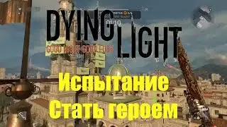 Dying Light прохождение - Испытание Стать героем
