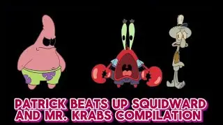 PATRICK BEATS UP MR. KRABS AND SQUIDWARD COMPILATION 