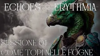 Echoes of Erythmia -  Sessione 01 - Come topi nelle fogne