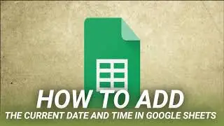 How to Add the Current Date and Time in Google Sheets