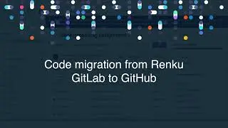 Code migration from Renku GitLab to GitHub