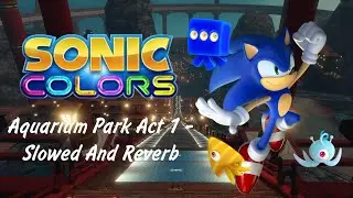 Aquarium Park Act 1 X Slowed And Reverb (Sonic Colors)