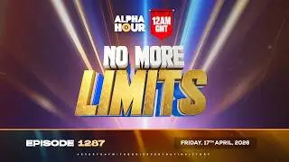 ALPHA HOUR EPISODE 1287 || NO MORE LIMITS || FRIDAY, 17TH APRIL, 2026