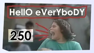 Every HELLO EVERYONE from 200 subs (250 sub milestone)