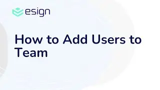 E-Sign eSignature - How to Add Users to Team