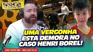 UMA VERGONHA ESTA DEMORA NO CASO HENRI BOREL! - CASO EDSON DAVI - VACA CAST #161