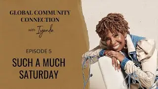 The Global Community Connection - Ep. 5 - Such a Much Saturday