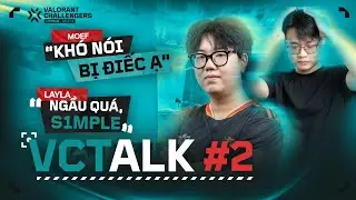 LAYLA KHEN ĐỒNG ĐỘI LÀ S1MPLE?! VCTalk #2 - VCT Challengers Vietnam Split 2
