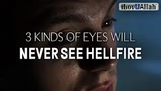 3 Kinds of eyes will never see Hell Fire. - ILoveYouAllah