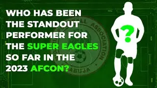 Who Has Been The Standout Performer For The Super Eagles In 2023 AFCON?