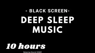 Deep Sleep music - Black Screen - 10 hours - Sleep, Relax, Study, Meditate
