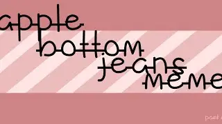 |~|apple bottom jeans meme|~|part 6|~|read description|~|re-uploaded|~|