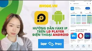 Thay đổi IP cho giả lập LD Player và điện thoại Android qua app Super Proxy