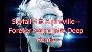 Skyfall 5 ft Alphaville – Forever Young Mw Deep Remix