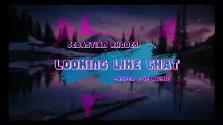 Looking Like That - Sebastian Rhodes - Hyper Pop Music