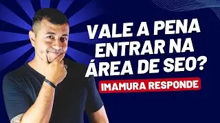 Vale a pena entrar na área de SEO | Imamura Responde #071