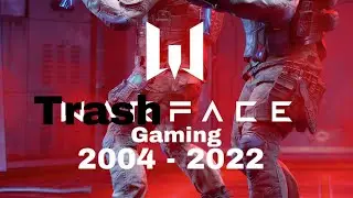 Trashface / Gaming has died 2004 - 2022