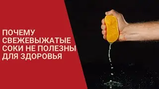 ПОЧЕМУ СВЕЖЕВЫЖАТЫЕ СОКИ НЕ ПОЛЕЗНЫ ДЛЯ ЗДОРОВЬЯ