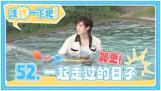 【TNT时代少年团 宋亚轩】加更！《浅炸一下吧！》52:一起走过的日子 || 1080HD