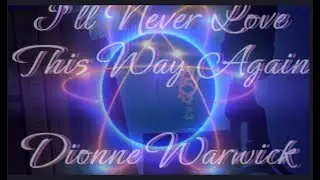 I'll Never Love This Way Again - Dionne Warwick with lyrics