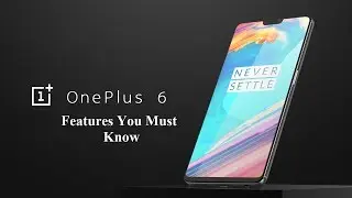 OnePlus 6 Features | Must Know Before To Buy