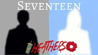 Seventeen - Heathers the Musical