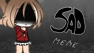 Sad meme//gacha life//solchux25 UwU