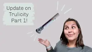 Trulicity Update Part 1!