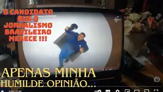 OPINIÃO - O Jornalismo Brasileiro merece este Candidato !