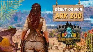 Ouverture de mon ZOO - ARK ZOO #1