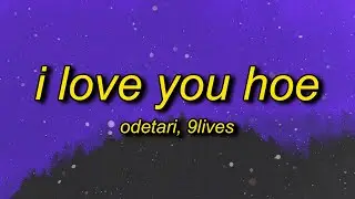 Odetari x 9lives - I LOVE YOU HOE (Lyrics)